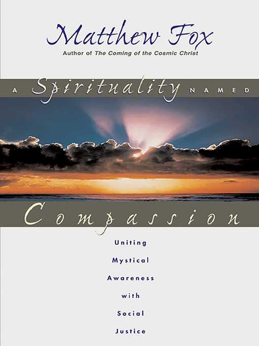 Title details for A Spirituality Named Compassion by Matthew Fox - Wait list